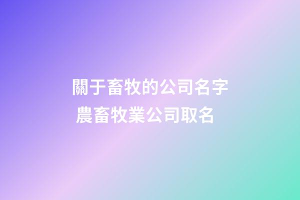 關于畜牧的公司名字 農畜牧業公司取名-第1張-公司起名-玄機派